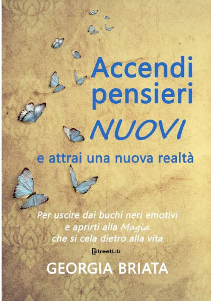 Accendi pensieri nuovi e attrai una nuova realtï¿½ - Per uscire dai buchi neri emotivi aprirti alla magia che si cela dietro vita