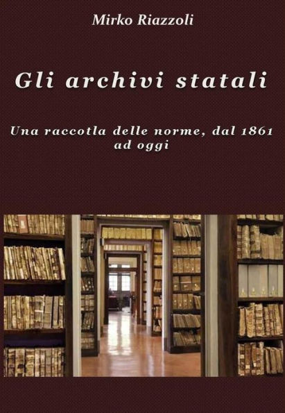 Gli archivi statali Una raccolta delle norme, dal 1861 ad oggi