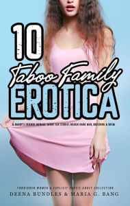Title: 10 Taboo Family Erotica & Daddy's Friends Menage Short Sex Stories: Rough Hard Men, Breeding & BDSM, Author: Maria G. Bang