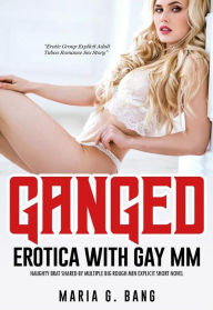 Title: Ganged Erotica with Gay MM: Naughty Brat Shared by Multiple Big Rough Men Dirty Short Novel, Author: Maria G. Bang