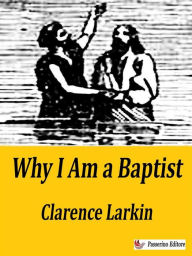 Title: Why I Am a Baptist, Author: Clarence Larkin