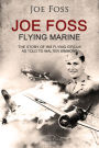 Joe Foss Flying Marine: The Story of his Flying Circus