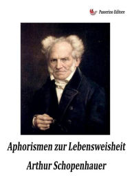 Title: Aphorismen zur Lebensweisheit, Author: Arthur Schopenhauer