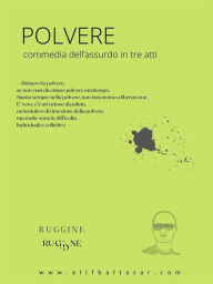 Title: Polvere: commedia dell'assurdo in tre atti, Author: Ruggine
