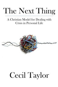 Title: The Next Thing: A Christian Model for Dealing with Crisis in Personal Life, Author: Cecil Taylor