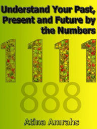 Title: Understand Your Past, Present and Future by the Numbers, Author: Atina Amrahs