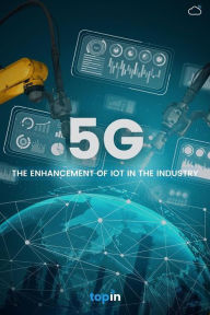 Title: 5G: The Enhancement of IoT in the Industry, Author: Topin