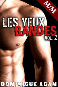 Title: Les Yeux Bandés M/M Vol. 2: Trilogie Érotique M/M, Soumission Gay, Initiation Homo, Alpha Male, Gay MM, Author: Adam Dominique