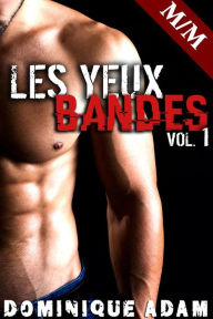 Title: Les Yeux Bandés M/M Vol. 1: Trilogie Érotique M/M, Soumission Gay, Initiation Homo, Alpha Male, Gay MM, Author: Adam Dominique