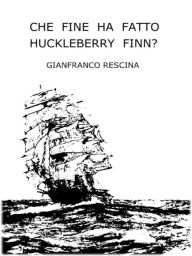 Title: Che fine ha fatto Huckleberry Finn?, Author: Gianfranco Rescina