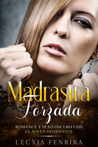 Title: Madrastra Forzada: Romance y Sexo Oscuro con el Joven Dominante, Author: Lecxia Fenrira