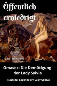 Title: Öffentlich erniedrigt: Omasex: Die Demütigung der Lady Sylvia - nach der Legende um Lady Godiva, Author: Agony Isabel de