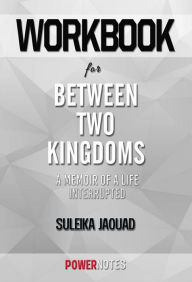 Title: Workbook on Between Two Kingdoms: A Memoir of a Life Interrupted by Suleika Jaouad (Fun Facts & Trivia Tidbits), Author: PowerNotes PowerNotes