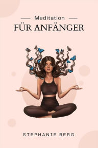 Title: Meditation Für Anfänger: Wie man meditiert Für lebenslangen frieden, konzentration und glücklichsein, Author: Stephanie Berg