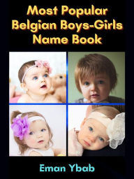 Title: Most Popular Belgian Boys-Girls Name Book, Author: Eman Ybab