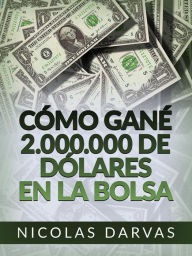 Title: Cómo gané 2.000.000 de dólares en la Bolsa (Traducido), Author: Nicolas Darvas