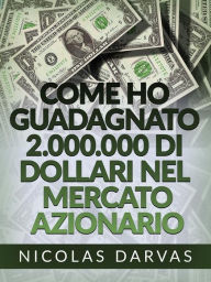 Title: Come ho guadagnato 2.000.000 di dollari nel mercato azionario (Tradotto), Author: Nicolas Darvas