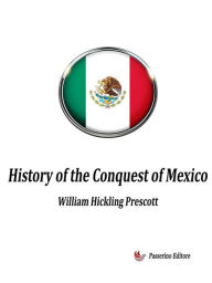 Title: History of the Conquest of Mexico, Author: William H. Prescott