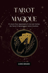 Title: Tarot Magique: 31 Jours Pour Apprendre À Lire Les Cartes De Tarot Et Développer Votre Intuition, Author: Zurie Briard