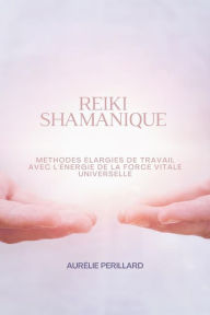 Title: Reiki Shamanique: Méthodes Élargies De Travail Avec L'énergie De La Force Vitale Universelle, Author: Aurélie Perillard