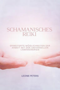 Title: Schamanisches Reiki: Erweiterte Möglichkeiten Der Arbeit Mit Der Universellen Lebensenergie, Author: Leonie Peters