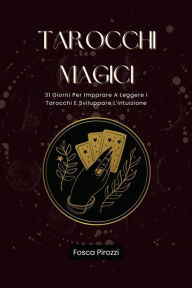 Title: Tarocchi Magici: 31 Giorni Per Imparare A Leggere I Tarocchi E Sviluppare L'intuizione, Author: Fosca Pirozzi