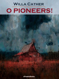 Title: O Pioneers! (Annotated), Author: Willa Cather
