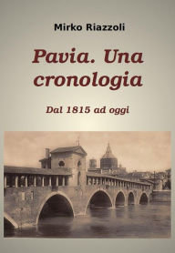 Title: Cronologia di Pavia Dal 1815 ai giorni nostri, Author: Mirko Riazzoli