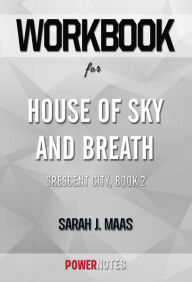 Title: Workbook on House of Sky and Breath: Crescent City, Book 2 by Sarah J. Maas (Fun Facts & Trivia Tidbits), Author: PowerNotes PowerNotes