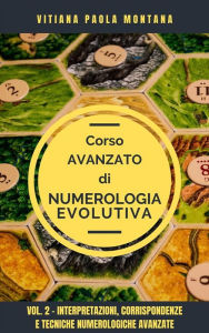 Title: Corso Avanzato di Numerologia Evolutiva: Vol.2 Interpretazioni, corrispondenze e tecniche interpretative avanzate, Author: Vitiana Paola Montana