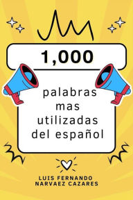 Title: Las 1,000 Palabras Mas Utilizadas Del Español, Author: Luis Fernando Narvaez Cazares