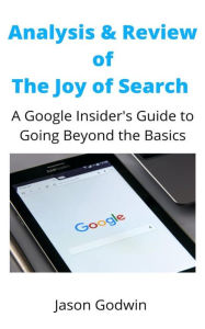Title: Analysis and Review of The Joy of Search: A Google Insider's Guide to Going Beyond the Basics, Author: Jason Godwin