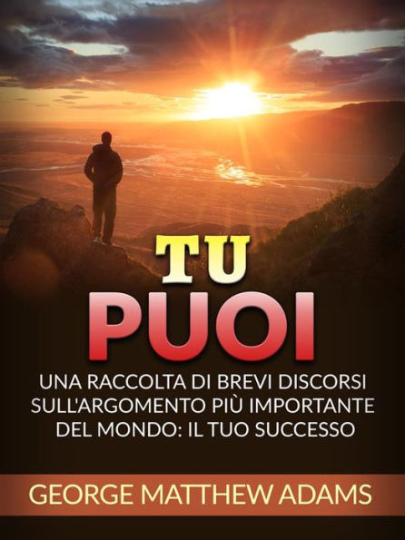 Tu Puoi (Tradotto): Una raccolta di brevi discorsi sull'argomento più importante del mondo: Il Tuo successo