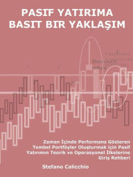 Title: Pasi?f yatirima basi?t bi?r yaklasim: Zaman Içinde Performans Gösteren Tembel Portföyler Olusturmak için Pasif Yatirimin Teorik ve Operasyonel Ilkelerine Giris Rehberi, Author: Stefano Calicchio