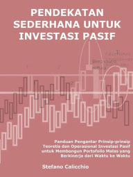 Title: Pendekatan sederhana untuk investasi pasif: Panduan Pengantar Prinsip-prinsip Teoretis dan Operasional Investasi Pasif untuk Membangun Portofolio Malas yang Berkinerja dari Waktu ke Waktu, Author: Calicchio Stefano