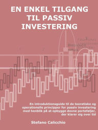 Title: En enkel tilgang til passiv investering: En introduktionsguide til de teoretiske og operationelle principper for passiv investering med henblik på at opbygge dovne porteføljer, der klarer sig over tid, Author: Stefano Calicchio