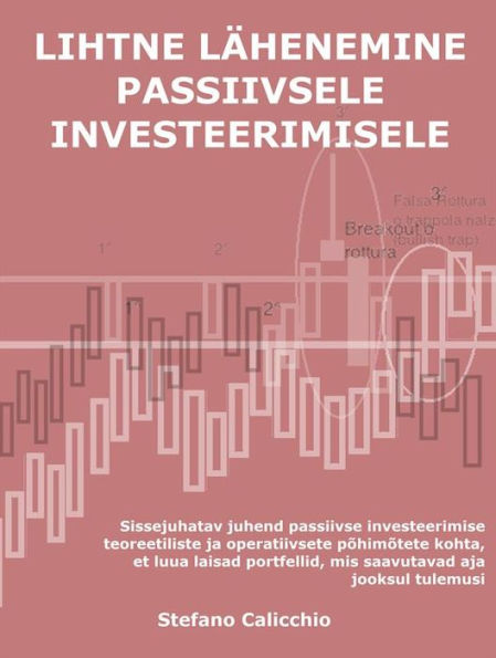 Lihtne lähenemine passiivsele investeerimisele: Sissejuhatav juhend passiivse investeerimise teoreetiliste ja operatiivsete põhimõtete kohta, et luua laisad portfellid, mis saavutavad aja jooksul tulemusi