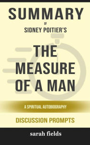 Title: Summary of The Measure of a Man: A Spiritual Autobiography by Sidney Poitier : Discussion Prompts, Author: Sarah Fields