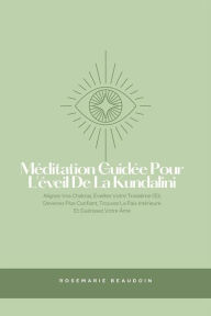 Title: Méditation Guidée Pour L'éveil De La Kundalini: Alignez Vos Chakras, Éveillez Votre Troisième Oil, Devenez Plus Confiant, Trouvez La Paix Intérieure Et Guérissez Votre Âme, Author: Rosemarie Beaudoin