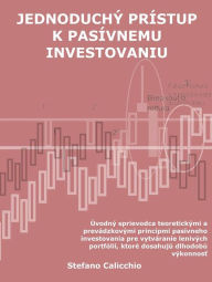 Title: Jednoduchý prístup k pasívnemu investovaniu: Úvodný sprievodca teoretickými a prevádzkovými princípmi pasívneho investovania pre vytváranie lenivých portfólií, ktoré dosahujú dlhodobú výkonnost, Author: Stefano Calicchio