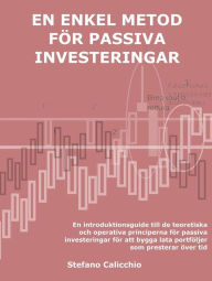 Title: En enkel metod för passiva investeringar: En introduktionsguide till de teoretiska och operativa principerna för passiva investeringar för att bygga lata portföljer som presterar över tid, Author: Stefano Calicchio