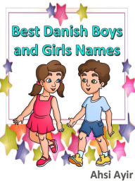 Title: Best Danish Boys and Girls Names, Author: Ahsi Ayir