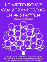 Title: DE WETENSCHAP VAN VERANDERING IN 4 STAPPEN: Strategieën en operationele technieken om te begrijpen hoe je significante veranderingen in je leven teweegbrengt en ze in de tijd volhoudt, Author: Stefano Calicchio