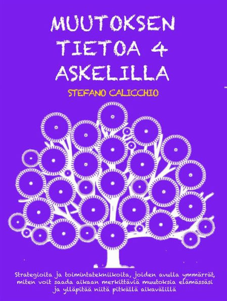 MUUTOKSEN TIETOA 4 ASKELILLA: Strategioita ja toimintatekniikoita, joiden avulla ymmärrät, miten voit saada aikaan merkittäviä muutoksia elämässäsi ja ylläpitää niitä pitkällä aikavälillä