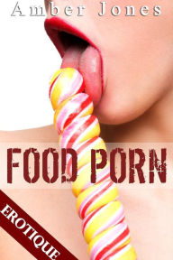 Title: Food Porn (Nouvelle Érotique, HARD, Tabou, Jeux de Sexe), Author: Jones Amber