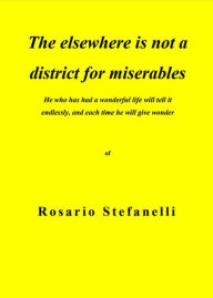 Title: The elsewhere is not a district for miserables, Author: Rosario Stefanelli