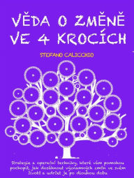 Title: VEDA O ZMENE VE 4 KROCÍCH: Strategie a operacní techniky, které vám pomohou pochopit, jak dosáhnout významných zmen ve svém zivote a udrzet je po dlouhou dobu, Author: Stefano Calicchio