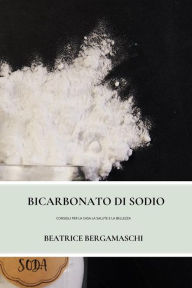 Title: Bicarbonato Di Sodio: Consigli Per La Casa La Salute E La Bellezza, Author: Beatrice Bergamaschi