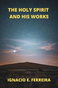 Title: The Holy Spirit and His Works, Author: IGNACIO E. FERREIRA