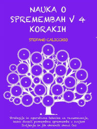 Title: NAUKA O SPREMEMBAH V 4 KORAKIH: Strategije in operativne tehnike za razumevanje, kako doseci pomembne spremembe v svojem zivljenju in jih ohraniti skozi cas, Author: Stefano Calicchio